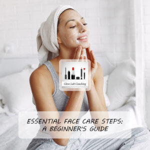 Essential Face Care Steps: A Beginner's Guide
